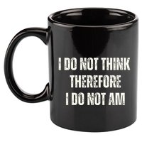 I Do Not Think Therefore I Do Not Am 11oz C Handle Ceramic Mug
