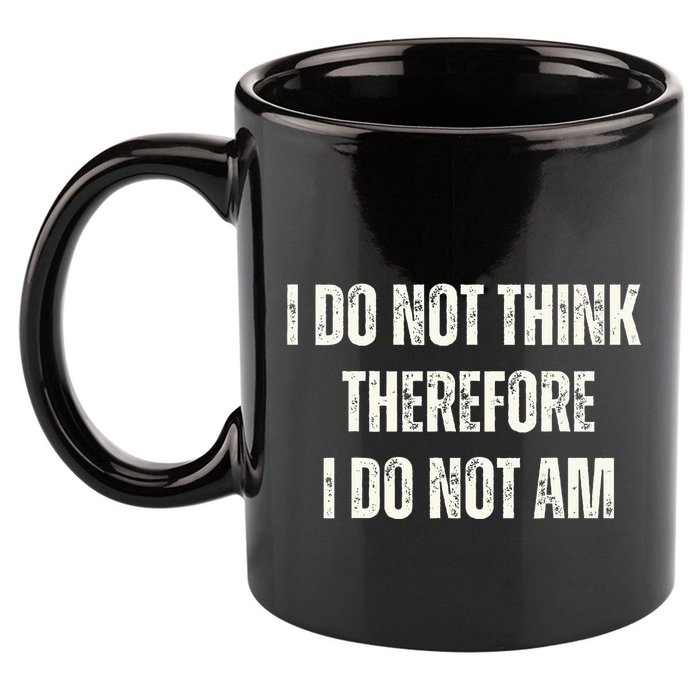 I Do Not Think Therefore I Do Not Am 11oz C Handle Ceramic Mug