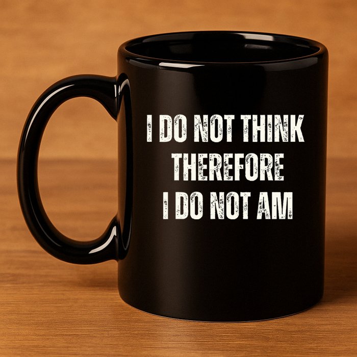 I Do Not Think Therefore I Do Not Am 11oz C Handle Ceramic Mug