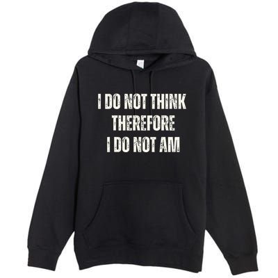 I Do Not Think Therefore I Do Not Am Premium Pullover Hoodie