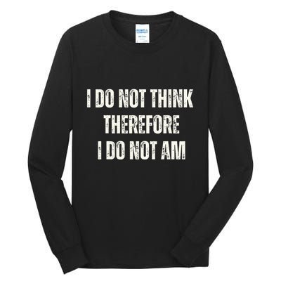 I Do Not Think Therefore I Do Not Am Tall Long Sleeve T-Shirt