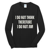 I Do Not Think Therefore I Do Not Am Tall Long Sleeve T-Shirt