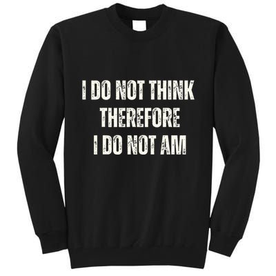 I Do Not Think Therefore I Do Not Am Tall Sweatshirt