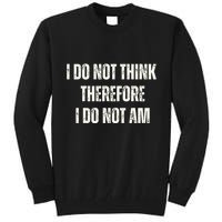 I Do Not Think Therefore I Do Not Am Tall Sweatshirt