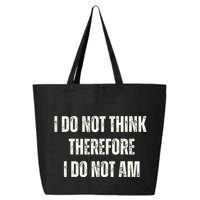 I Do Not Think Therefore I Do Not Am 25L Jumbo Tote