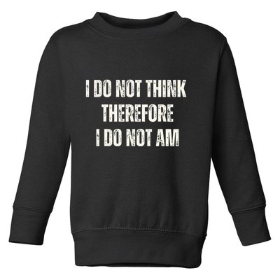 I Do Not Think Therefore I Do Not Am Toddler Sweatshirt