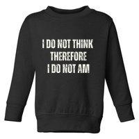 I Do Not Think Therefore I Do Not Am Toddler Sweatshirt