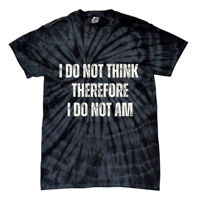 I Do Not Think Therefore I Do Not Am Tie-Dye T-Shirt