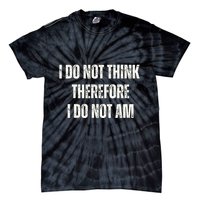 I Do Not Think Therefore I Do Not Am Tie-Dye T-Shirt