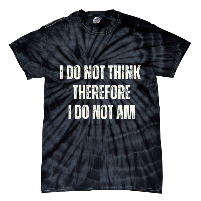 I Do Not Think Therefore I Do Not Am Tie-Dye T-Shirt