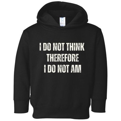 I Do Not Think Therefore I Do Not Am Toddler Hoodie