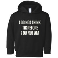 I Do Not Think Therefore I Do Not Am Toddler Hoodie