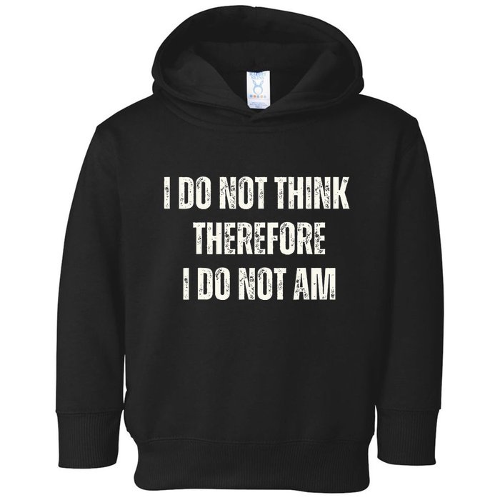 I Do Not Think Therefore I Do Not Am Toddler Hoodie