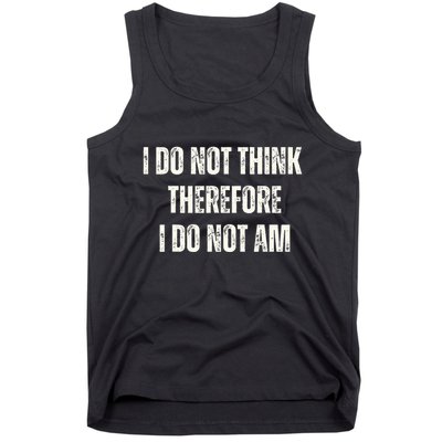I Do Not Think Therefore I Do Not Am Tank Top