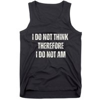 I Do Not Think Therefore I Do Not Am Tank Top