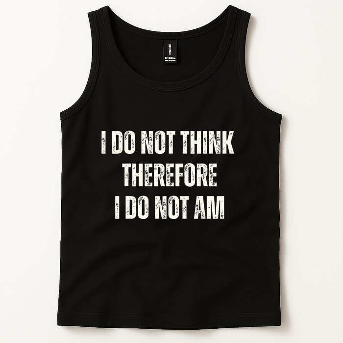 I Do Not Think Therefore I Do Not Am Tank Top