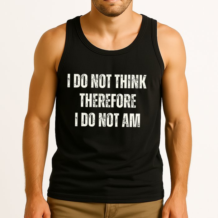 I Do Not Think Therefore I Do Not Am Tank Top