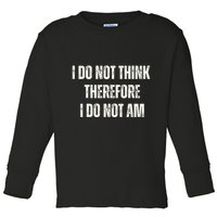 I Do Not Think Therefore I Do Not Am Toddler Long Sleeve Shirt