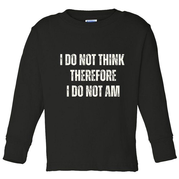 I Do Not Think Therefore I Do Not Am Toddler Long Sleeve Shirt