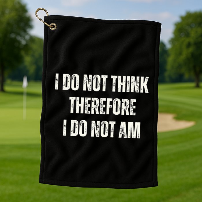 I Do Not Think Therefore I Do Not Am Golf Towel
