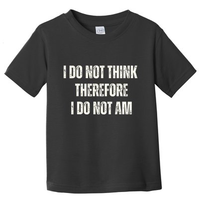 I Do Not Think Therefore I Do Not Am Toddler T-Shirt