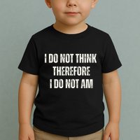 I Do Not Think Therefore I Do Not Am Toddler T-Shirt