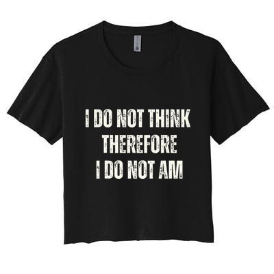 I Do Not Think Therefore I Do Not Am Crop Top