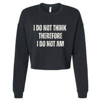 I Do Not Think Therefore I Do Not Am Cropped Pullover Crew