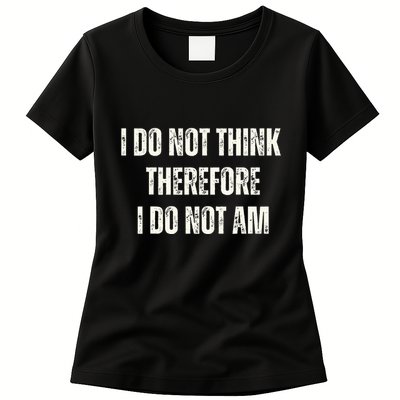 I Do Not Think Therefore I Do Not Am Womens T-Shirt