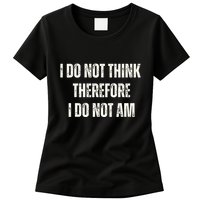 I Do Not Think Therefore I Do Not Am Womens T-Shirt