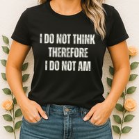 I Do Not Think Therefore I Do Not Am Womens T-Shirt