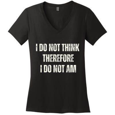 I Do Not Think Therefore I Do Not Am Women's V-Neck T-Shirt