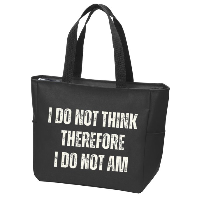 I Do Not Think Therefore I Do Not Am Zip Tote Bag