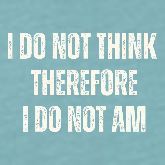 I Do Not Think Therefore I Do Not Am Sueded Cloud Jersey T-Shirt