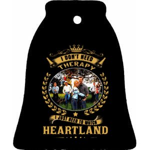 I Don’T Need Therapy I Just Need To Watch Heartland Ceramic Bell Ornament