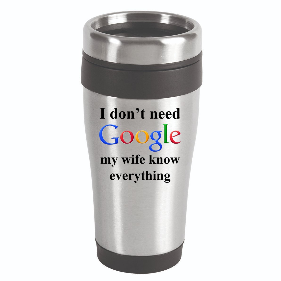 I Don't Need Google My Wife Knows Everything 16oz Travel Tumbler