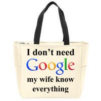 I Don't Need Google My Wife Knows Everything Zip Tote Bag