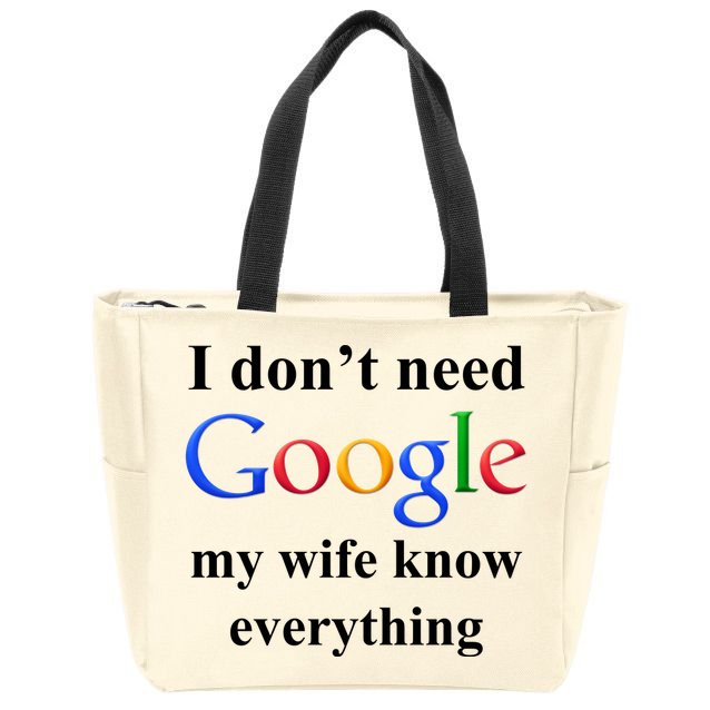 I Don't Need Google My Wife Knows Everything Zip Tote Bag