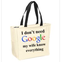 I Don't Need Google My Wife Knows Everything Zip Tote Bag