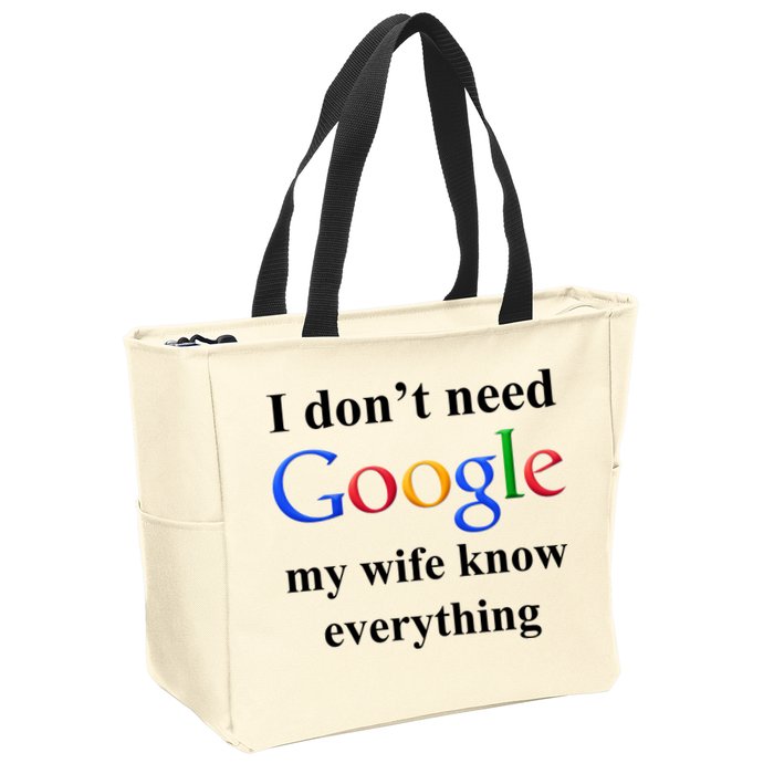 I Don't Need Google My Wife Knows Everything Zip Tote Bag