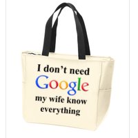 I Don't Need Google My Wife Knows Everything Zip Tote Bag
