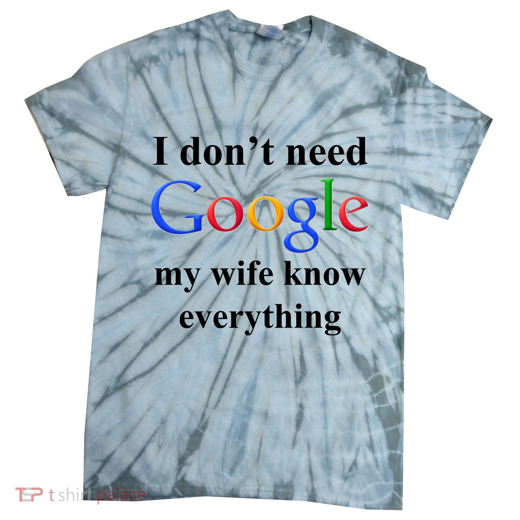 I Don't Need Google My Wife Knows Everything Tie-Dye T-Shirt
