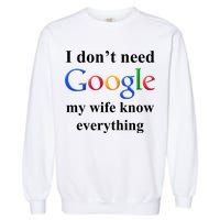 I Don't Need Google My Wife Knows Everything Garment-Dyed Sweatshirt