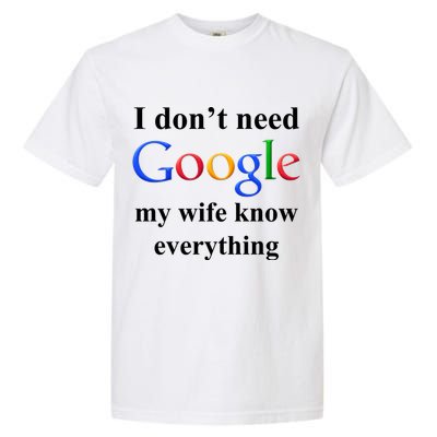 I Don't Need Google My Wife Knows Everything Garment-Dyed Heavyweight T-Shirt