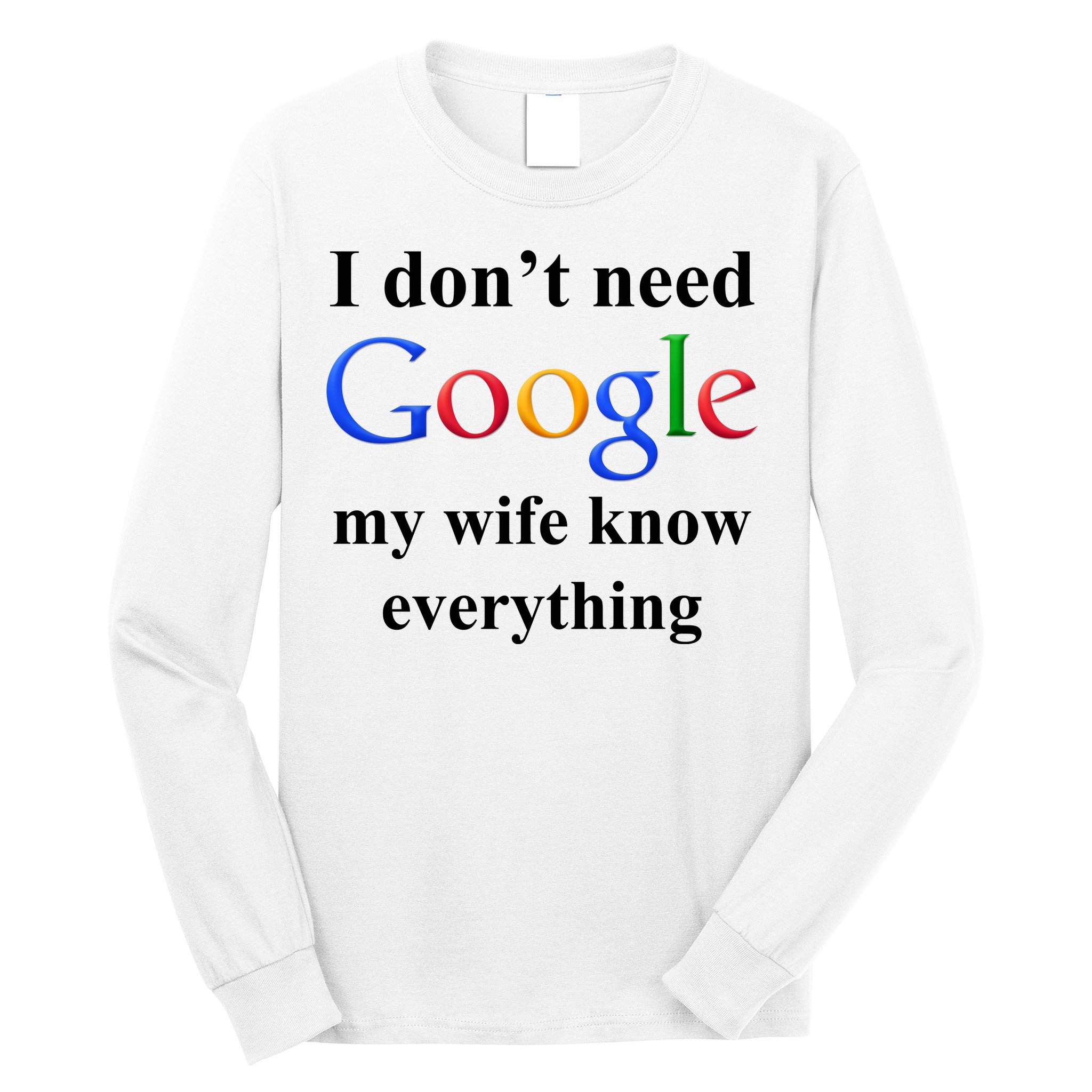 I Don't Need Google My Wife Knows Everything Long Sleeve Shirt