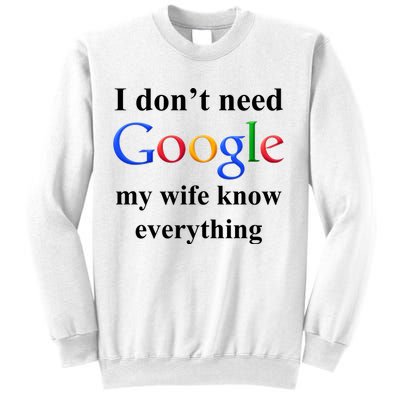 I Don't Need Google My Wife Knows Everything Sweatshirt