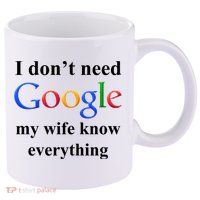 I Don't Need Google My Wife Knows Everything 11oz C Handle Ceramic Mug