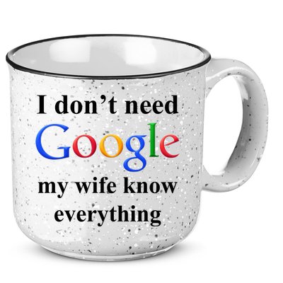 I Don't Need Google My Wife Knows Everything 15oz Campfire Ceramic Mug