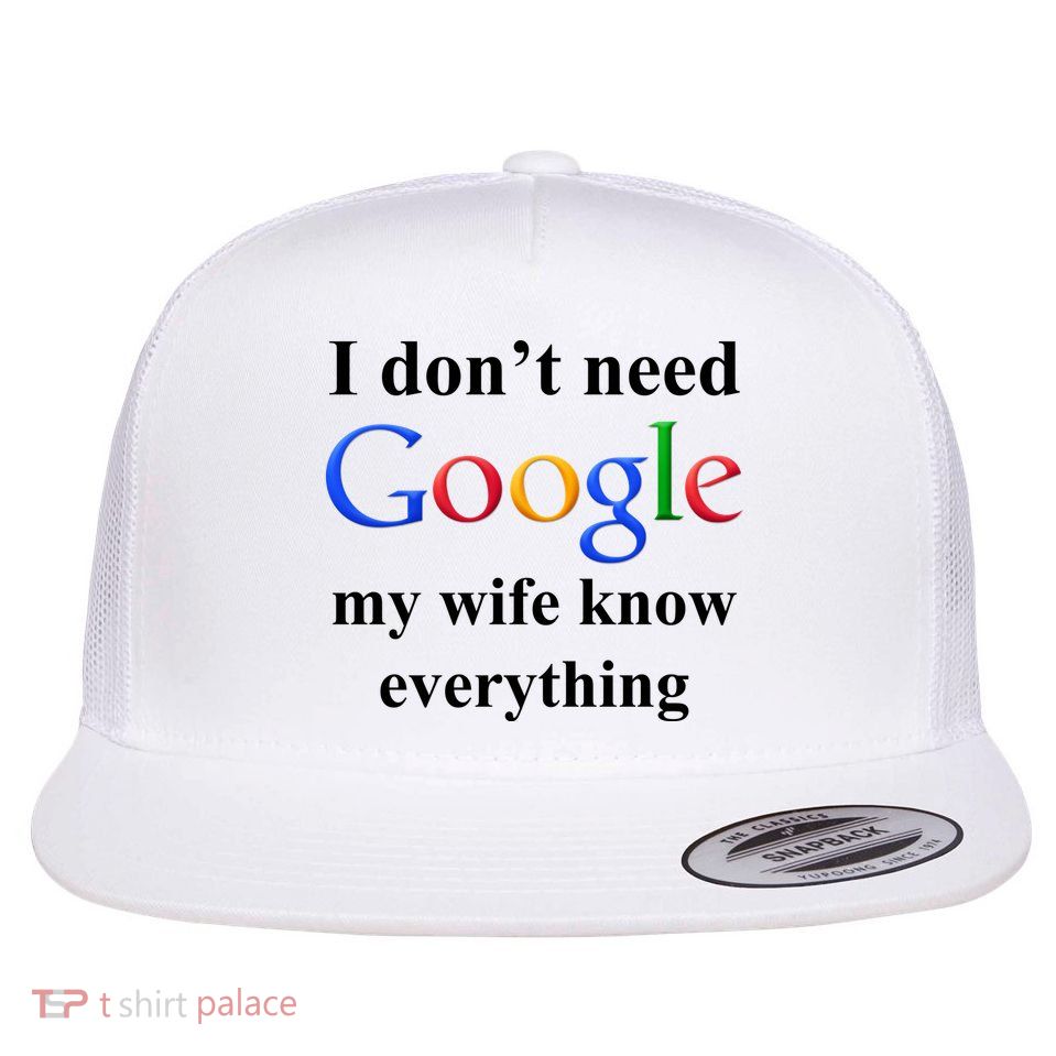 I Don't Need Google My Wife Knows Everything Flatbill Hat