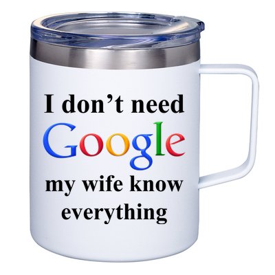 I Don't Need Google My Wife Knows Everything 12oz Stainless Steel Coffee Mug